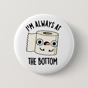 I'm Always At The Bottom Funny Toilet Paper Pun  2 Inch Round Button