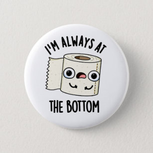 I'm Always At The Bottom Funny Toilet Paper Pun  2 Inch Round Button