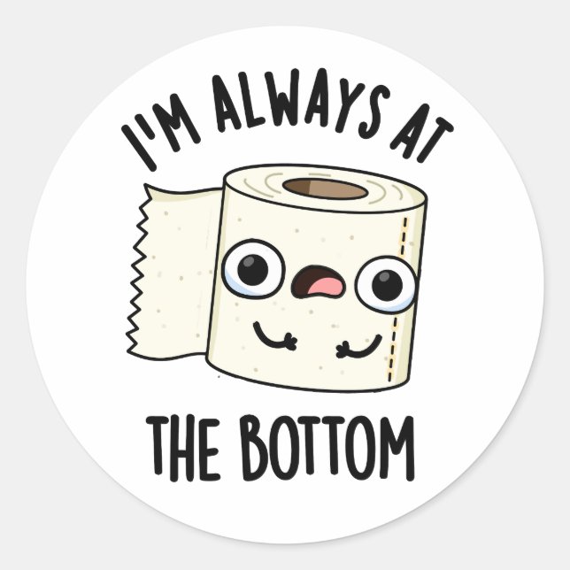 I'm Always At The Bottom Funny Toilet Paper Pun  Classic Round Sticker (Front)