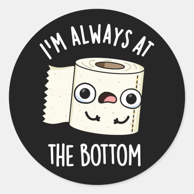 I'm Always At The Bottom Toilet Paper Pun Dark BG Classic Round Sticker (Front)