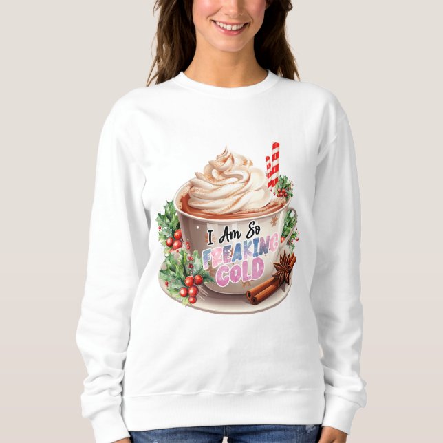 Im Always Cold I Am So Freaking Cold Funny Quote Sweatshirt (Front)