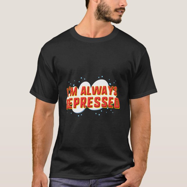 I'M Always Depressed T-Shirt (Front)