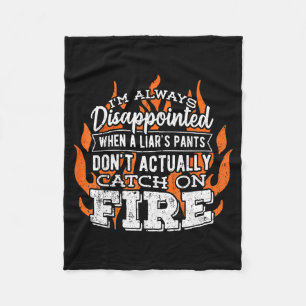 I'm Always Disapinted When A Liars Pants Don't Act Fleece Blanket