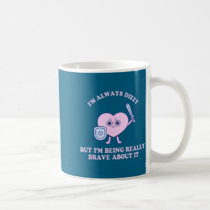 I'm Always Dizzy But I'm Being Really Brave About Coffee Mug