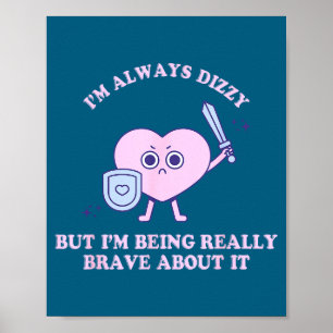 I'm Always Dizzy But I'm Being Really Brave About  Poster