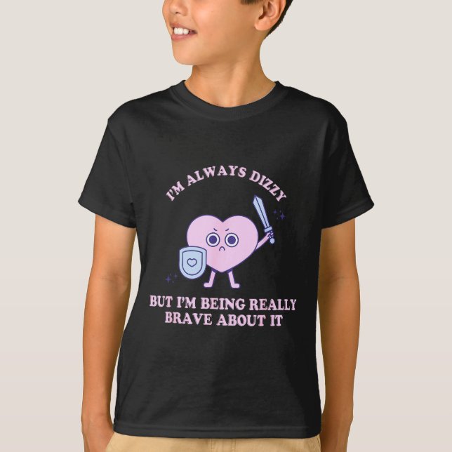 I'm Always Dizzy But I'm Being Really Brave About  T-Shirt (Front)