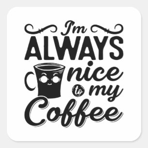 I'm Always Nice To My Coffee Anxie Mental Health Square Sticker