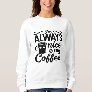 I'm Always Nice To My Coffee Anxie Mental Health Sweatshirt