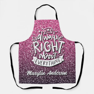 I'M ALWAYS RIGHT ABOUT EVERYTHING CUSTOM GLITTER  APRON