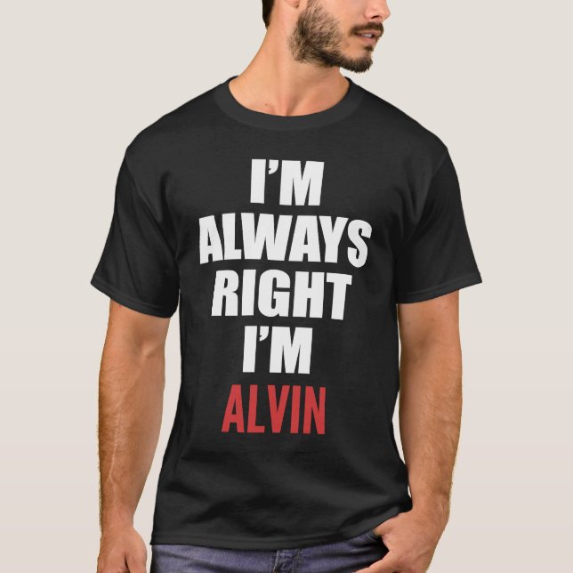 I'm Always Right I'm Alvin T-Shirt (Front)