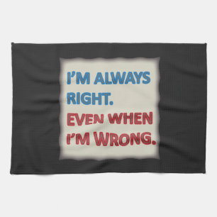 I'm Always Right Kitchen Towel
