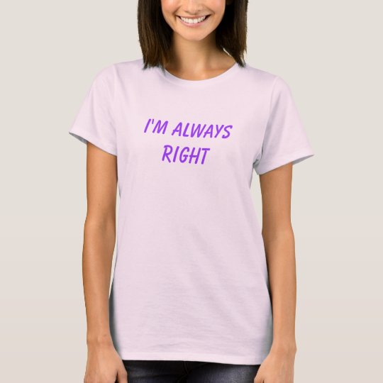 I'm Always Right T-Shirt