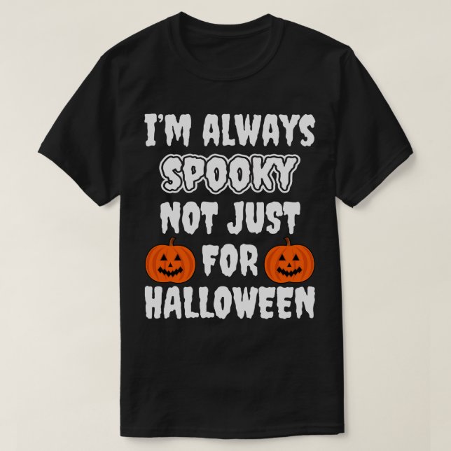 Im Always Spooky Not Just For Halloween T-Shirt (Design Front)