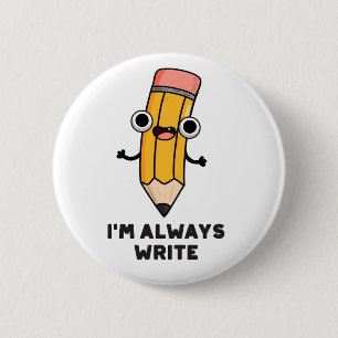 I'm Always Write Funny Pencil Pun  2 Inch Round Button