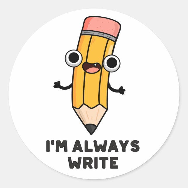 I'm Always Write Funny Pencil Pun  Classic Round Sticker (Front)