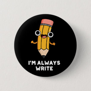 I'm Always Write Funny Pencil Pun Dark BG 2 Inch Round Button