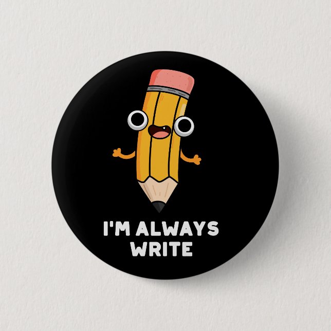 I'm Always Write Funny Pencil Pun Dark BG 2 Inch Round Button (Front)