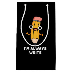 I'm Always Write Funny Pencil Pun Dark BG Small Gift Bag