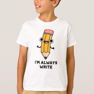 I'm Always Write Funny Pencil Pun  T-Shirt