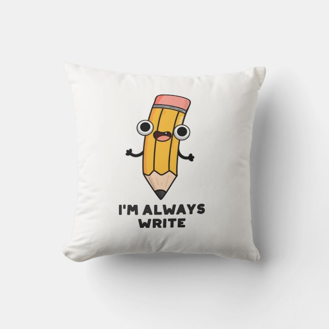 I'm Always Write Funny Pencil Pun  Throw Pillow (Front)