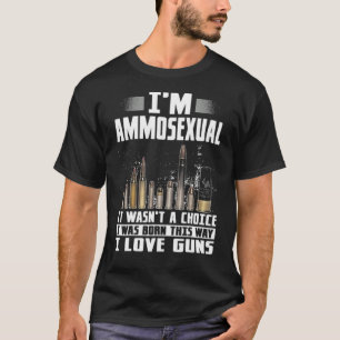 Im Ammosexual It Wasnt A Choice I Was Born This Wa T-Shirt