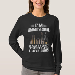 Im Ammosexual It Wasnt A Choice I Was Born This Wa T-Shirt