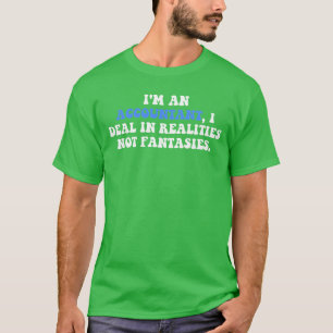I'm An Accountant I Deal In Realities T-Shirt