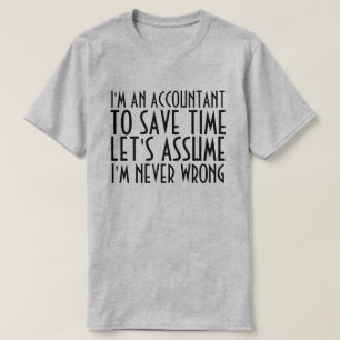 I'M AN ACCOUNTANT, LET'S ASSUME I'M NEVER WRONG T-Shirt