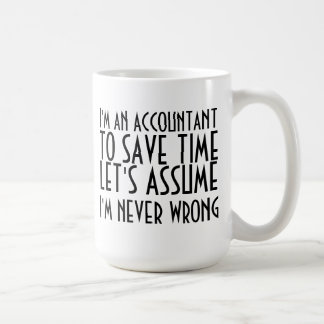 I'M AN ACCOUNTANT, TO SAVE TIME, LET'S ASSUME... C COFFEE MUG