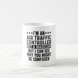 I'm An Air Traffic Controller Not A Magician Funny Coffee Mug
