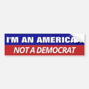 I'm An American Not A Democrat Bumper Sticker