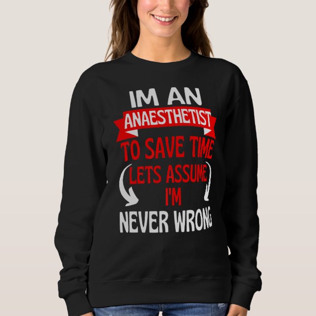 Im An Anaesthetist To Save Time I'm Never Wrong Sweatshirt (Front)
