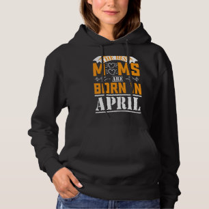 I'm An April Mom Queen Born In April Hoodie