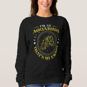 Im An Aquarius Thats My Excuse Zodiac Sign Pisces Sweatshirt