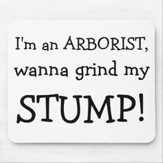 I'm an ARBORIST, , wanna grind my , STUMP! Mouse Pad