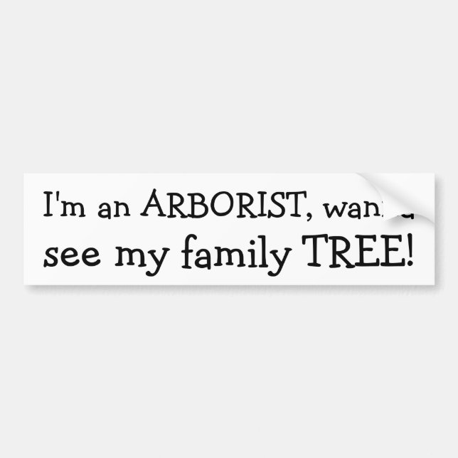 I'm an ARBORIST, wanna, see my family TREE! Bumper Sticker (Front)
