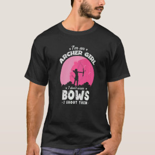 I'm An Archer Girl I Don't Wear Bows I Shoot Them  T-Shirt