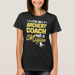I'm An Archery Coach Not A Magician Arrows Archer T-Shirt