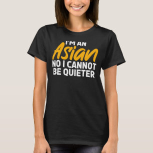 Im an Asian no i cannot be quieter Asian T-Shirt