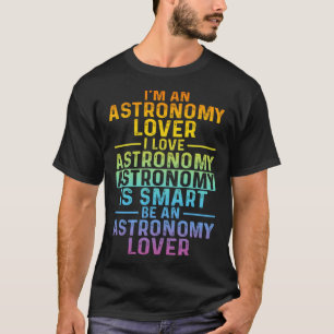 Im An Astronomy  I Love Astronomy Astronomer Astro T-Shirt