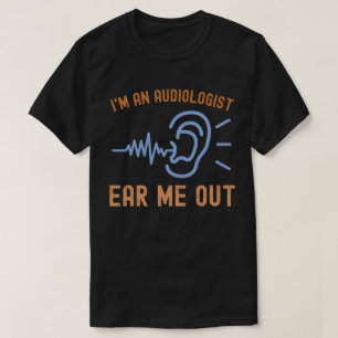 I'm an Audiologist Ear Me Out, Audiology Quotes T-Shirt