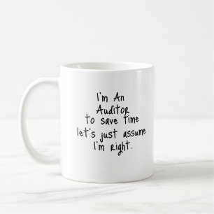 I'm An Auditor to save time let's just assume I'm  Coffee Mug