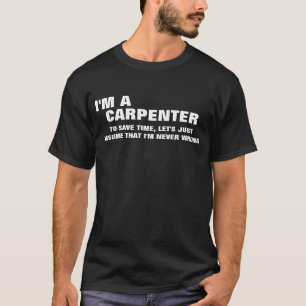 I'm an Carpenter To Save Time Let's Just Assume T-Shirt
