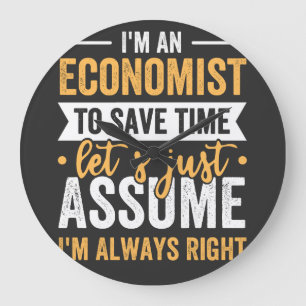 I'm An Economist To Save Time Let's Just Assume Large Clock