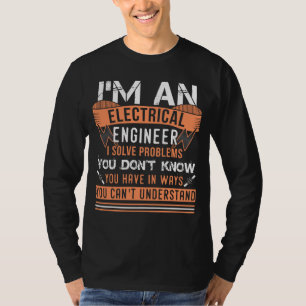 I'm An Electrical Engineer I Solve Problems T-Shirt