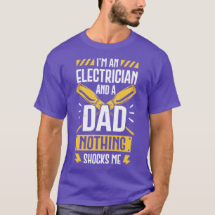 Im An Electrician And A Dad Nothing Shocks Me  T-Shirt