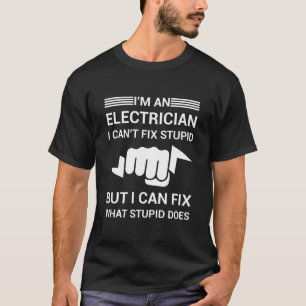 I'm an electrician i can't fix stupid T-Shirt
