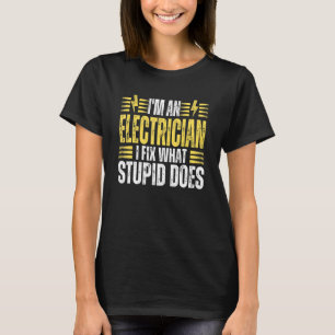I'm An Electrician I Fix What Stupid Does   Electr T-Shirt