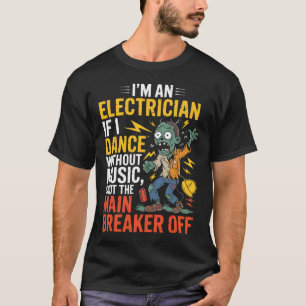I'm An Electrician If I Dance Without Music Hallow T-Shirt