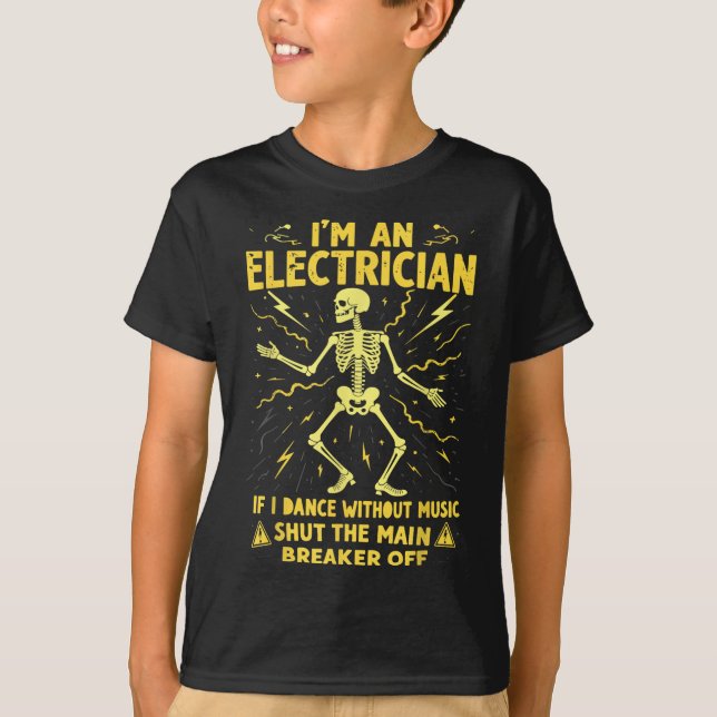 Im An Electrician If I Dance Without Music Shut Th T-Shirt (Front)